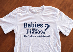 Babies are not Pizzas, Crew T-shirt in 3 colors!